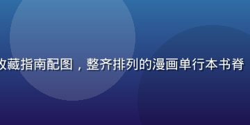 亲吻姐姐漫画原作收藏指南配图，整齐排列的漫画单行本书脊，展现收藏的满足感